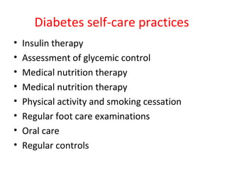 Diabetes self-care practices
• Insulin therapy
• Assessment of glycemic control
• Medical nutrition therapy
• Medical nutrition therapy
• Physical activity and smoking cessation
• Regular foot care examinations
• Oral care
• Regular controls
 