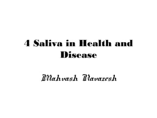 4 Saliva in Health and
Disease
Mahvash Navazesh
 