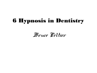 6 Hypnosis in Dentistry
Bruce Peltier
 