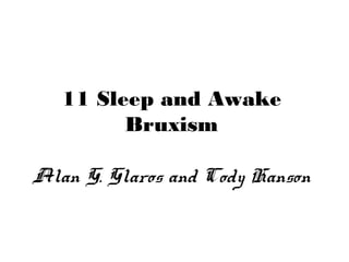 11 Sleep and Awake
Bruxism
Alan G. Glaros and Cody Hanson
 