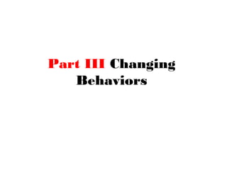 Part III Changing
Behaviors
 
