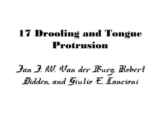 17 Drooling and Tongue
Protrusion
Jan J. W. Van der Burg, Robert
Didden, and Giulio E. Lancioni
 