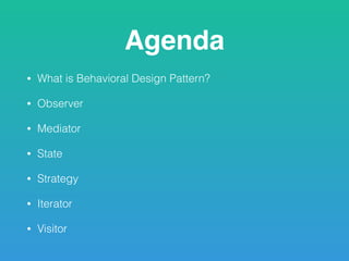 Agenda
• What is Behavioral Design Pattern?
• Observer
• Mediator
• State
• Strategy
• Iterator
• Visitor
 