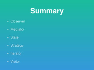 Summary
• Observer
• Mediator
• State
• Strategy
• Iterator
• Visitor
 