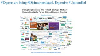 https://www.cbinsights.com/research/disrupting-banking-fintech-startups/
#Experts are being #Disintermediated, Expertise #Unbundled
Disrupting Banking: The Fintech Startups That Are
Unbundling Wells Fargo, Citi and Bank of America
 