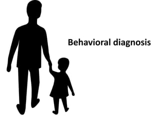 Behavioral diagnosis
 