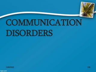 COMMUNICATION
DISORDERS
12/8/2022 109
 
