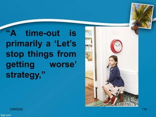 “A time-out is
primarily a ‘Let’s
stop things from
getting worse’
strategy,”
12/8/2022 119
 