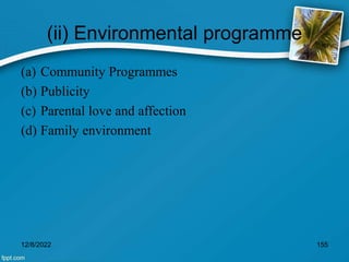 (ii) Environmental programme
(a) Community Programmes
(b) Publicity
(c) Parental love and affection
(d) Family environment
12/8/2022 155
 