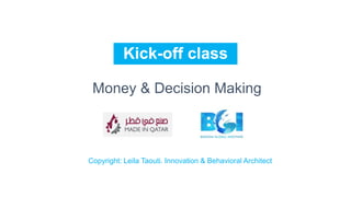 Kick-off class
Money & Decision Making
Copyright: Leila Taouti. Innovation & Behavioral Architect
 