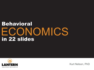 Kurt Nelson, PhD
Behavioral
ECONOMICSin 22 slides
 