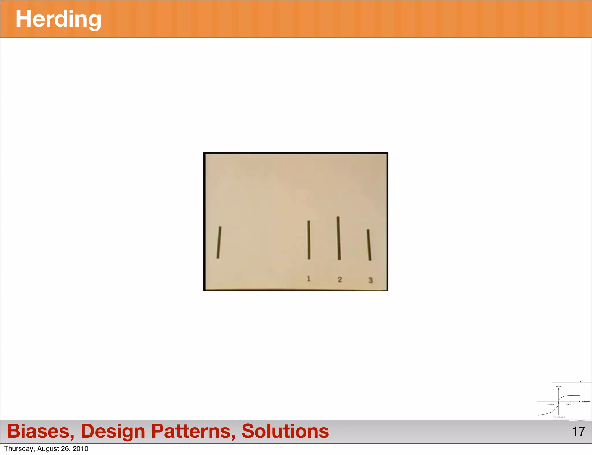 Herding




Biases, Design Patterns, Solutions   17
Thursday, August 26, 2010
 