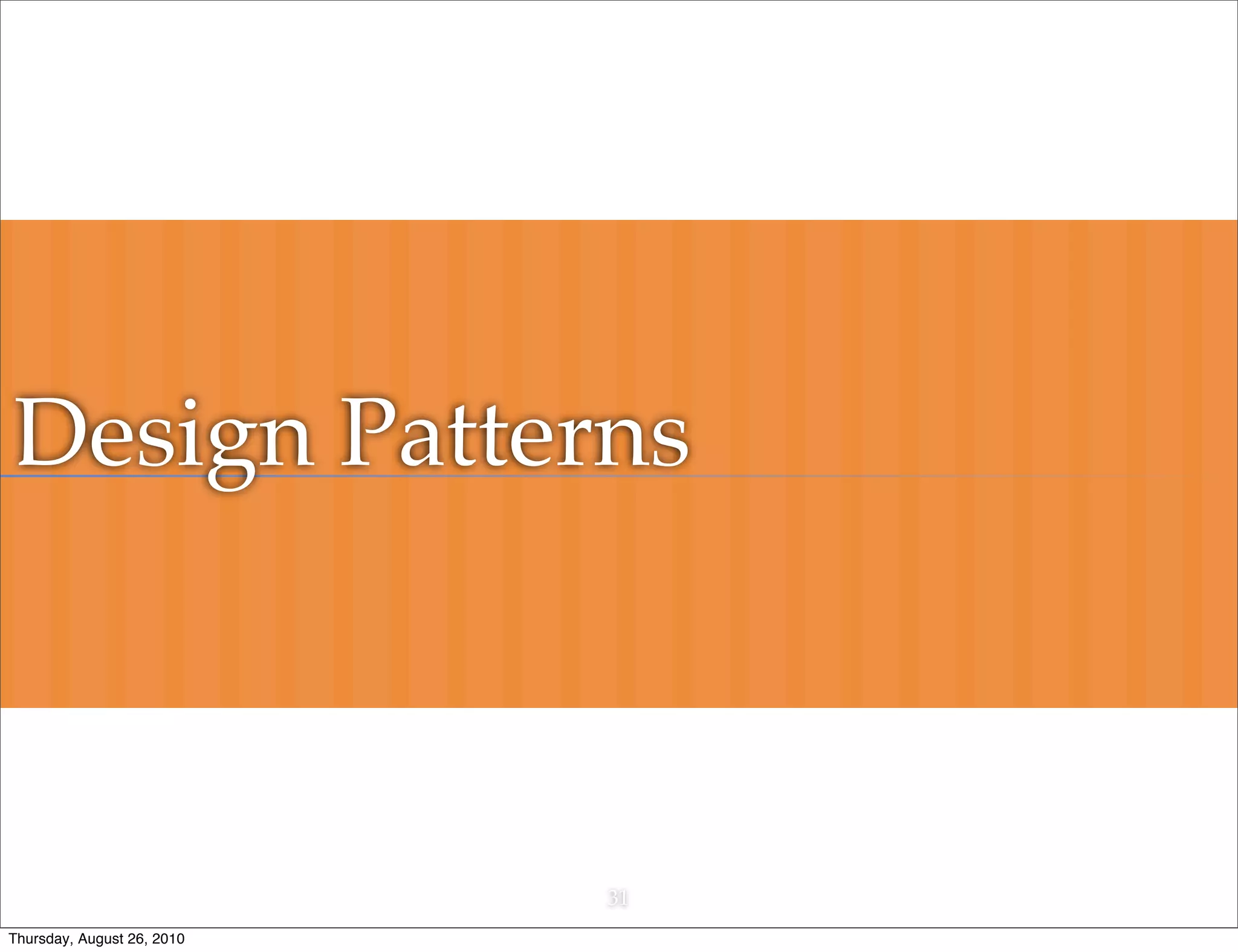 Design Patterns



                            31
Thursday, August 26, 2010
 