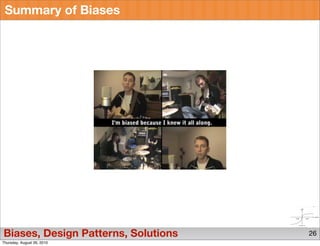 Summary of Biases




Biases, Design Patterns, Solutions   26
Thursday, August 26, 2010
 