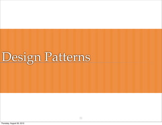 Design Patterns



                            31
Thursday, August 26, 2010
 