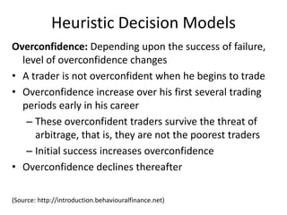 Heuristic Decision Models<br />Overconfidence: Depending upon the success of failure, level of overconfidence changes<br /...