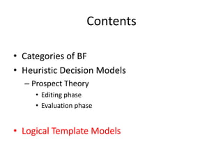 Contents<br />Categories of BF<br />Heuristic Decision Models<br />Prospect Theory<br />Editing phase<br />Evaluation phas...