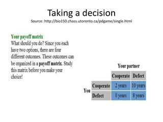Taking a decisionSource: http://bio150.chass.utoronto.ca/pdgame/single.html<br />