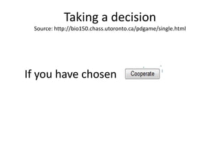 If you have chosen <br />Taking a decisionSource: http://bio150.chass.utoronto.ca/pdgame/single.html<br />