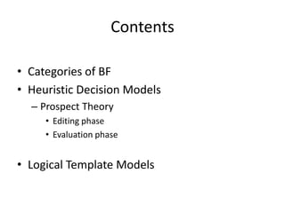 Contents<br />Categories of BF<br />Heuristic Decision Models<br />Prospect Theory<br />Editing phase<br />Evaluation phas...