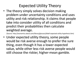 Expected Utility Theory<br />The theory simply solves decision making problem under uncertainty conditionsand uses utility...
