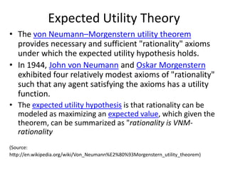 Expected Utility Theory<br />The von Neumann–Morgenstern utility theorem provides necessary and sufficient "rationality" a...