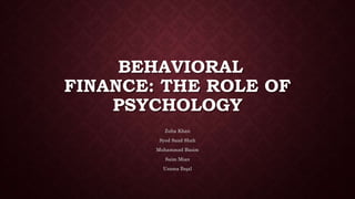 BEHAVIORAL
FINANCE: THE ROLE OF
PSYCHOLOGY
Zuha Khan
Syed Saad Shah
Muhammad Basim
Saim Mian
Usama Ibqal
 