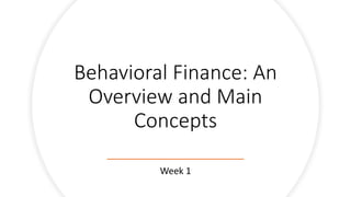 Behavioral Finance: An
Overview and Main
Concepts
Week 1
 