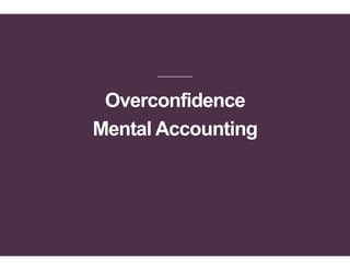Overconfidence
Mental Accounting
 