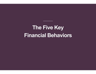 The Five Key
Financial Behaviors
 