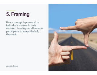 33
5. Framing
How a concept is presented to
individuals matters in their
decision. Framing can allow most
participants to accept the help
they seek.
 