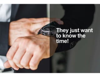 They just want
to know the
time!
 