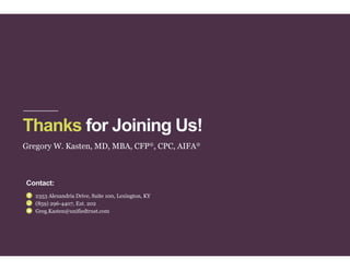 Thanks for Joining Us!
Gregory W. Kasten, MD, MBA, CFP®, CPC, AIFA®
2353 Alexandria Drive, Suite 100, Lexington, KY
(859) 296-4407, Ext. 202
Greg.Kasten@unifiedtrust.com
Contact:
 