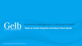Experience Management in Behavioral Health
Tools to Create Empathy and Meet Client Needs
www.endeavormgmt.com/healthcare
 