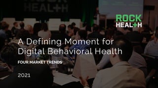 A Defining Moment for  
Digital Behavioral Health
FOUR MARKET TRENDS
2021
1
 