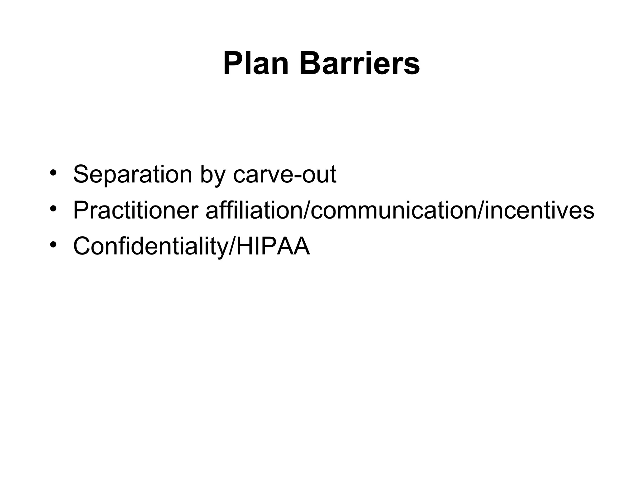 Plan Barriers Separation by carve-out Practitioner affiliation/communication/incentives Confidentiality/HIPAA 