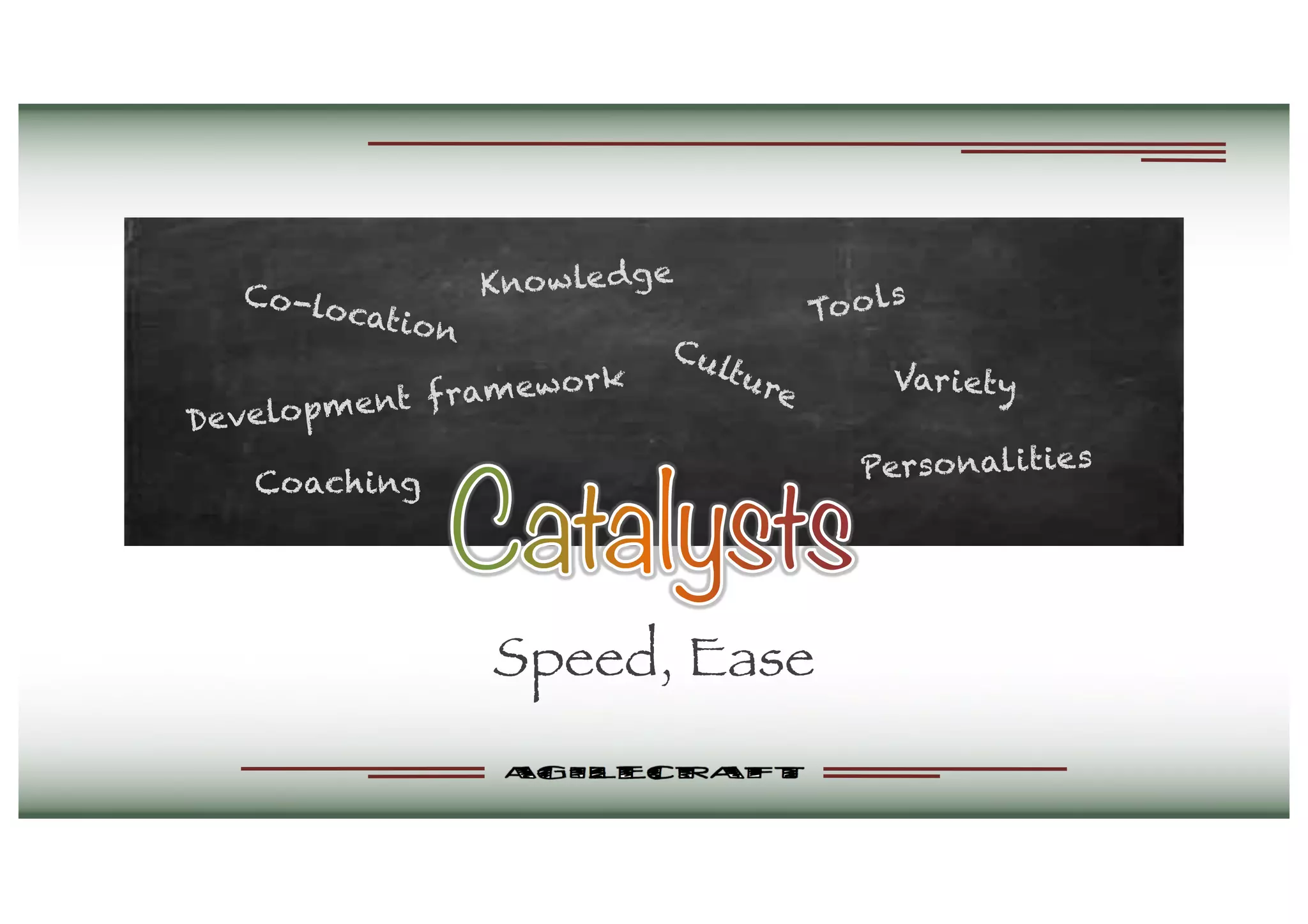 Speed, Ease
Co-location
Development framework Variety
Personalities
Culture
Coaching
Knowledge
Tools
 