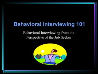 Behavioral Interviewing   101 Behavioral Interviewing from the Perspective of the Job Seeker 