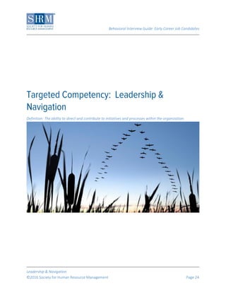 Behavioral Interview Guide: Early Career Job Candidates
Leadership & Navigation
©2016 Society for Human Resource Management Page 24
Definition: The ability to direct and contribute to initiatives and processes within the organization.
 