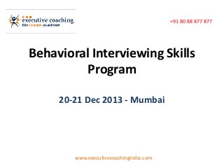 +91 80 88 877 877

Behavioral Interviewing Skills
Program
20-21 Dec 2013 - Mumbai

www.executivecoachingindia.com

 