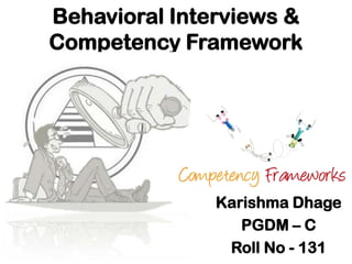 Behavioral Interviews &
Competency Framework

Karishma Dhage
PGDM – C
Roll No - 131

 