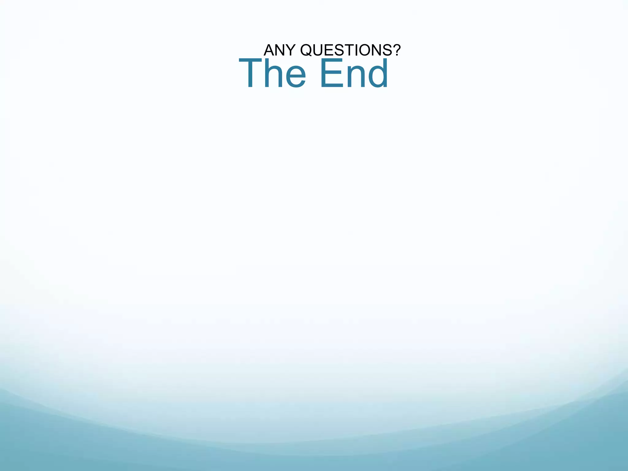 The End
ANY QUESTIONS?
 