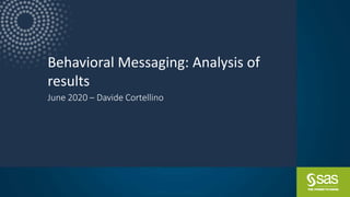 Copyright © SAS Institute Inc. All rights reserved.
Behavioral Messaging: Analysis of
results
June 2020 – Davide Cortellino
 