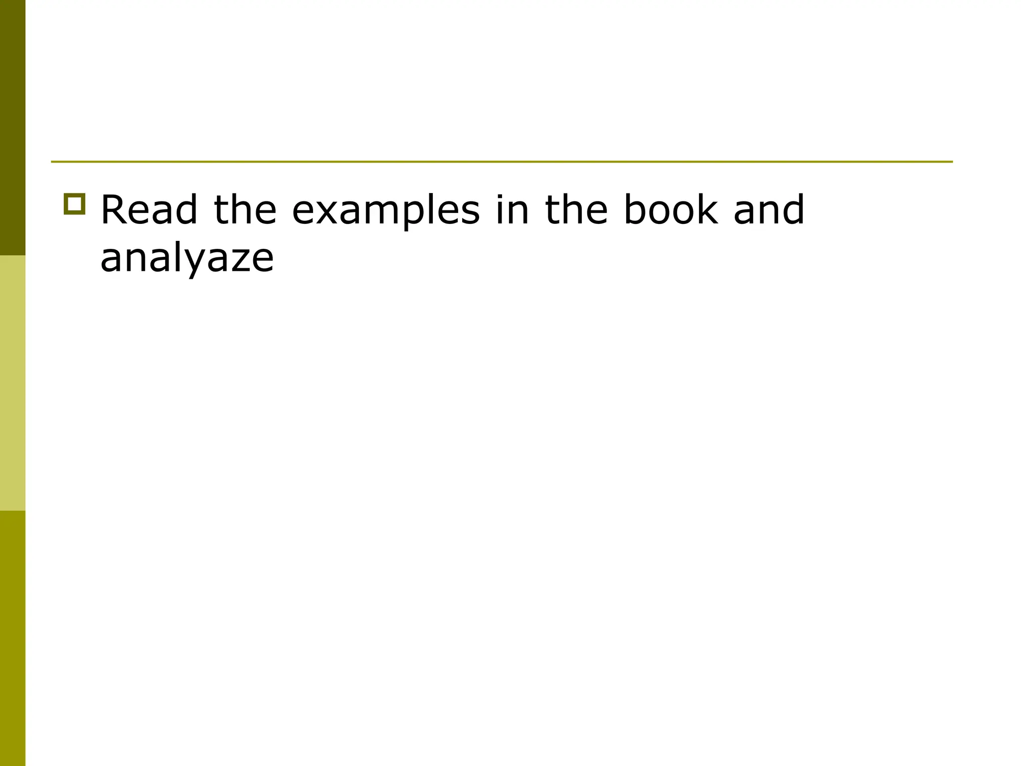  Read the examples in the book and
analyaze
 