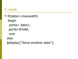 Contd.
 if(data1<maxwidth)
begin
porta= data1;
portb=8’hA0;
end
else
$display(“Send another data”);
 