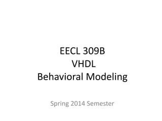 EECL 309B 
VHDL 
Behavioral Modeling 
Spring 2014 Semester 
 