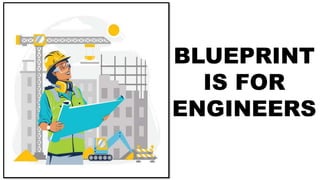 BLUEPRINT
IS FOR
ENGINEERS
 