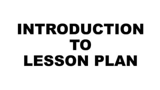 INTRODUCTION
TO
LESSON PLAN
 