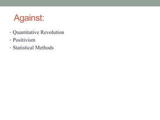 Against:
• Quantitative Revolution
• Positivism
• Statistical Methods
 