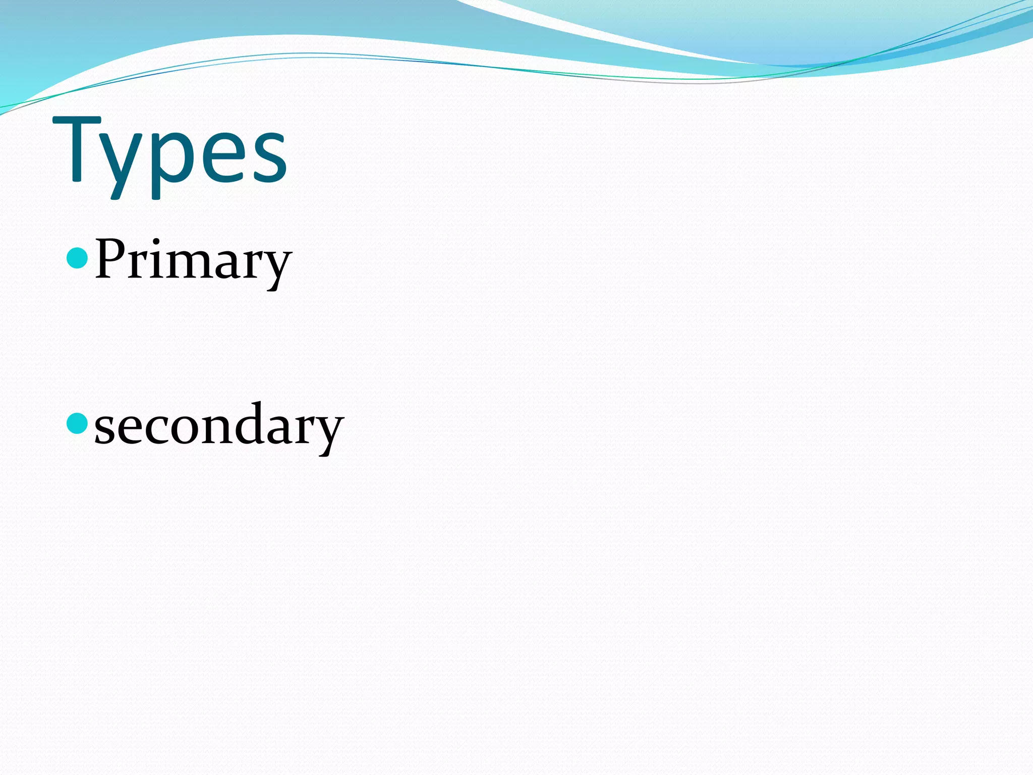 Types
Primary
secondary
 